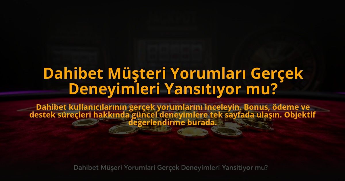 Dahibet-Musteri-Yorumlari-Gercek-Deneyimleri-Yansitiyor-mu-overlay-1784475534.jpg