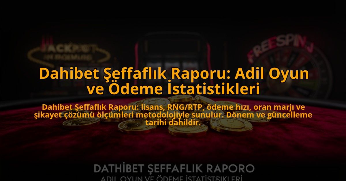 Dahibet-Seffaflik-Raporu-Adil-Oyun-ve-Odeme-Istatistikleri-overlay-1784467355.jpg